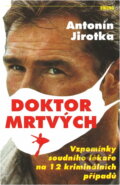 Kniha: Doktor mrtvých : Vzpomínky soudního lékaře na 12 kriminálních případů (Antonín Jirotka). Víkend, 1994 Kniha: Doktor mrtvých : Vzpomínky soudního lékaře na 12 kriminálních případů (Antonín Jirotka). Víkend, 1994