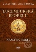 Kniha: Lucemburská epopej II - Kralevic Karel (1334-1347) (Vlastimil Vondruška). Moba, 2023 Kniha: Lucemburská epopej II - Kralevic Karel (1334-1347) (Vlastimil Vondruška). Moba, 2023