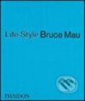Kniha: Life Style (Bruce Mau). Phaidon, 2005 Kniha: Life Style (Bruce Mau). Phaidon, 2005
