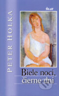Kniha: Biele noci, čierne dni (Peter Holka), 2005 Kniha: Biele noci, čierne dni (Peter Holka), 2005