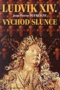 Kniha: Ludvík XIV. - Východ slunce (Jean-Pierre Dufreigne). MF, sro, 2005 Kniha: Ludvík XIV. - Východ slunce (Jean-Pierre Dufreigne). MF, sro, 2005