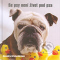 Kniha: Se psy není život pod psa (Alexandra Ortolja-Baird). Metafora, 2005 Kniha: Se psy není život pod psa (Alexandra Ortolja-Baird). Metafora, 2005