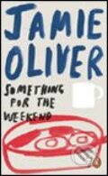 Kniha: Something for the Weekend (Jamie Oliver). Penguin Books, 2005 Kniha: Something for the Weekend (Jamie Oliver). Penguin Books, 2005