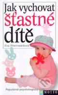 Kniha: Jak vychovat šťastné dítě (Eva Rheinwaldová). Motto, 2005 Kniha: Jak vychovat šťastné dítě (Eva Rheinwaldová). Motto, 2005