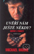 Kniha: Uvěří nám ještě někdy? (Michael Moore). Knižní klub, 2005 Kniha: Uvěří nám ještě někdy? (Michael Moore). Knižní klub, 2005