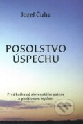Kniha: Posolstvo úspechu (Jozef Čuha). Litomont s.r.o., 2005 Kniha: Posolstvo úspechu (Jozef Čuha). Litomont s.r.o., 2005