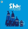 Kniha: Shh! We Have a Plan (Chris Haughton). Walker books, 2015 Kniha: Shh! We Have a Plan (Chris Haughton). Walker books, 2015