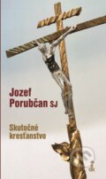 Kniha: Skutočné kresťanstvo (Jozef Porubčan). Dobrá kniha, 2015 Kniha: Skutočné kresťanstvo (Jozef Porubčan). Dobrá kniha, 2015
