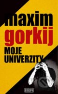 Kniha: Moje univerzity (Maxim Gorkij). Európa, 2015 Kniha: Moje univerzity (Maxim Gorkij). Európa, 2015