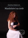 Kniha: Manželství na úvěr (Kateřina Chaberová). Chaberová Kateřina, 2015 Kniha: Manželství na úvěr (Kateřina Chaberová). Chaberová Kateřina, 2015