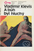 Kniha: A Bůh byl hluchý (Vladimír Klevis). Československý spisovatel, 1975 Kniha: A Bůh byl hluchý (Vladimír Klevis). Československý spisovatel, 1975