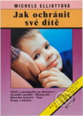 Kniha: Jak ochránit své dítě (Michele Elliott). Portál, 1995 Kniha: Jak ochránit své dítě (Michele Elliott). Portál, 1995