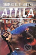 Kniha: Attila - král Hunů (Thomas R. P. Mielke). Alpress, 2003 Kniha: Attila - král Hunů (Thomas R. P. Mielke). Alpress, 2003