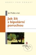 Jak žít s bipolární poruchou - Ján Praško, Portál, 2015