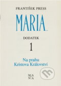 Kniha: Na prahu Kristova království : První dodatek k publ. Maria.. (František Press). , 1992 Kniha: Na prahu Kristova království : První dodatek k publ. Maria.. (František Press). , 1992