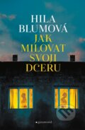 Kniha: Jak milovat svoji dceru (Hila Blum). Garamond, 2023 Kniha: Jak milovat svoji dceru (Hila Blum). Garamond, 2023