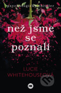 Kniha: Než jsme se poznali (Lucie Whitehouse). BETA - Dobrovský, 2015 Kniha: Než jsme se poznali (Lucie Whitehouse). BETA - Dobrovský, 2015