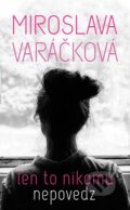 Kniha: Len to nikomu nepovedz (Miroslava Varáčková). Slovart, 2015 Kniha: Len to nikomu nepovedz (Miroslava Varáčková). Slovart, 2015