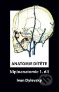 Kniha: Anatomie dítěte - Nipioanatomie 1 (Ivan Dylevský). ČVUT, 2014 Kniha: Anatomie dítěte - Nipioanatomie 1 (Ivan Dylevský). ČVUT, 2014