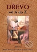 Kniha: Dřevo od A do Z (Autorský kolektív). Rebo, 2013 Kniha: Dřevo od A do Z (Autorský kolektív). Rebo, 2013