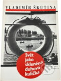 Kniha: Svět jako skleněná duhová kulička (Vladimír Škutina). , 1996 Kniha: Svět jako skleněná duhová kulička (Vladimír Škutina). , 1996