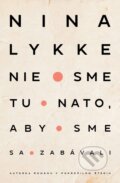 Kniha: Nie sme tu nato, aby sme sa zabávali (Nina Lykke), 2023 Kniha: Nie sme tu nato, aby sme sa zabávali (Nina Lykke), 2023