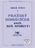 Kniha: Pražský domácíček, aneb, Buď šetrný! (Jakub Arbes). Bystrov a synové, 1995 Kniha: Pražský domácíček, aneb, Buď šetrný! (Jakub Arbes). Bystrov a synové, 1995