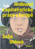 Kniha: Hrdinové kapitalistické práce v Evropě (Saša Uhlová). Deník Alarm, 2023 Kniha: Hrdinové kapitalistické práce v Evropě (Saša Uhlová). Deník Alarm, 2023