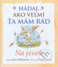 Kniha: Hádaj, ako veľmi ťa mám rád – Na jeseň (Svojtka&Co.). Svojtka&Co., 2015 Kniha: Hádaj, ako veľmi ťa mám rád – Na jeseň (Svojtka&Co.). Svojtka&Co., 2015