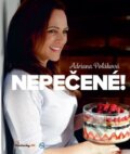 Kniha: Nepečené! (Adriana Poláková). Ringier Axel Springer Slovakia, 2015 Kniha: Nepečené! (Adriana Poláková). Ringier Axel Springer Slovakia, 2015