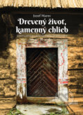 Kniha: Drevený život, kamenný chlieb (Jozef Marec), 2015 Kniha: Drevený život, kamenný chlieb (Jozef Marec), 2015