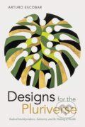Kniha: Designs for the Pluriverse (Arturo Escobar). Combined Academic Publ., 2018 Kniha: Designs for the Pluriverse (Arturo Escobar). Combined Academic Publ., 2018