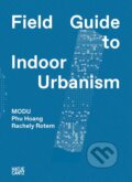 Kniha: MODU: Field Guide to Indoor Urbanism (Phu Hoang a Rachely Rotem.). Hatje Cantz, 2023 Kniha: MODU: Field Guide to Indoor Urbanism (Phu Hoang a Rachely Rotem.). Hatje Cantz, 2023