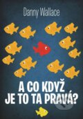 Kniha: A co když je to ta pravá? (Danny Wallace). XYZ, 2015 Kniha: A co když je to ta pravá? (Danny Wallace). XYZ, 2015