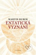 Kniha: Extatická vyznání (Martin Buber). Vyšehrad, 2016 Kniha: Extatická vyznání (Martin Buber). Vyšehrad, 2016