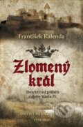 Kniha: Zlomený král (František Kalenda). Vyšehrad, 2018 Kniha: Zlomený král (František Kalenda). Vyšehrad, 2018