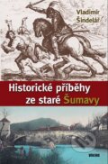 Historické příběhy ze staré Šumavy - Vladimír Šindelář, 2015
