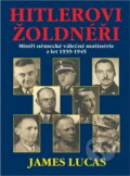 Kniha: Hitlerovi žoldnéři : mistři německé válečné mašinerie z let 1939-1945 (James Lucas). Naše vojsko, 1997 Kniha: Hitlerovi žoldnéři : mistři německé válečné mašinerie z let 1939-1945 (James Lucas). Naše vojsko, 1997