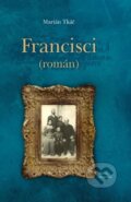 Kniha: Francisci (Marián Tkáč). Matica slovenská, 2015 Kniha: Francisci (Marián Tkáč). Matica slovenská, 2015