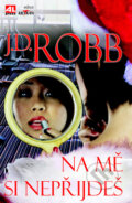 Kniha: Na mě si nepřijdeš (J.D. Robb). Alpress, 2015 Kniha: Na mě si nepřijdeš (J.D. Robb). Alpress, 2015