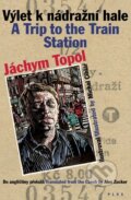 Výlet k nádražní hale / A Trip to the Train Station - Jáchym Topol, Plus, 2011
