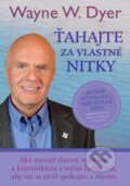 Kniha: Ťahajte za vlastné nitky (Wayne W. Dyer). Eastone Books, 2015 Kniha: Ťahajte za vlastné nitky (Wayne W. Dyer). Eastone Books, 2015