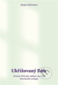 Kniha: Ukřižovaný Bůh (Jürgen Moltmann). Biblion, 2023 Kniha: Ukřižovaný Bůh (Jürgen Moltmann). Biblion, 2023