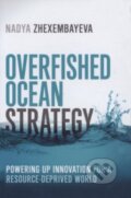 Kniha: Overfished Ocean Strategy (Nadya Zhexembayeva). Berrett-Koehler Publishers, 2014 Kniha: Overfished Ocean Strategy (Nadya Zhexembayeva). Berrett-Koehler Publishers, 2014