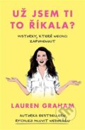 Kniha: Už jsem ti to říkala? (Lauren Graham). Pangea, 2023 Kniha: Už jsem ti to říkala? (Lauren Graham). Pangea, 2023