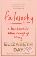 Kniha: Failosophy: A Handbook For When Things Go Wrong (Elizabeth Day). One More Chapter, 2021 Kniha: Failosophy: A Handbook For When Things Go Wrong (Elizabeth Day). One More Chapter, 2021