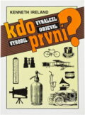 Kniha: Kdo první vynalezl, objevil, vyrobil? (Kenneth Ireland). Práce, 1995 Kniha: Kdo první vynalezl, objevil, vyrobil? (Kenneth Ireland). Práce, 1995
