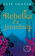 Kniha: Rebelka z Istanbulu (Elif Shafak). Slovart, 2016 Kniha: Rebelka z Istanbulu (Elif Shafak). Slovart, 2016