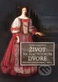 Kniha: Život na šľachtickom dvore (Tünde Lengyelová). Slovart, 2016 Kniha: Život na šľachtickom dvore (Tünde Lengyelová). Slovart, 2016