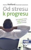 Kniha: Od stresu k progresu (Patrick Holford a Susannah Lawson), 2016 Kniha: Od stresu k progresu (Patrick Holford a Susannah Lawson), 2016